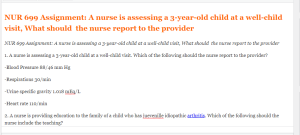 NUR 699 Assignment  A nurse is assessing a 3-year-old child at a well-child visit, What should  the nurse report to the provider