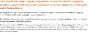 NUR 699 Week 4 DQ2  Explain why patient values and clinical judgment must be considered before applying evidence in clinical decision making for individual patients.
