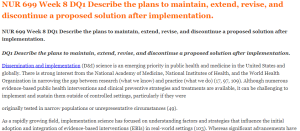 NUR 699 Week 8 DQ1 Describe the plans to maintain, extend, revise, and discontinue a proposed solution after implementation.