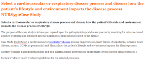 Select a cardiovascular or respiratory disease process and discuss how the patient’s lifestyle and environment impacts the disease process NURS530