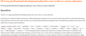 FP 6103 professional development plan for your work as a nurse educator