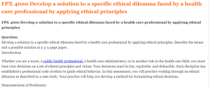 FPX 4000 Develop a solution to a specific ethical dilemma faced by a health care professional by applying ethical principles