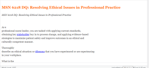 MSN 6218 DQ  Resolving Ethical Issues in Professional Practice