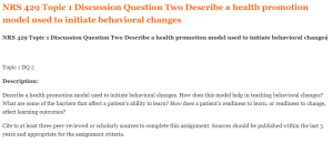 NRS 429 Topic 1 Discussion Question Two Describe a health promotion model used to initiate behavioral changes