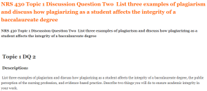 NRS 430 Topic 1 Discussion Question Two  List three examples of plagiarism and discuss how plagiarizing as a student affects the integrity of a baccalaureate degree