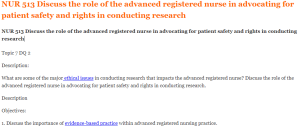 NUR 513 Discuss the role of the advanced registered nurse in advocating for patient safety and rights in conducting research