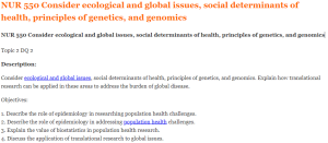 NUR 550 Consider ecological and global issues, social determinants of health, principles of genetics, and genomics