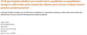 NUR 590 Explain whether you would select a qualitative or quantitative design to collect data and evaluate the effectiveness of your evidence-based practice project proposal