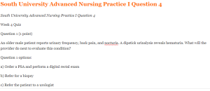 South University Advanced Nursing Practice I Question 4 An older male patient reports urinary frequency, back pain, and nocturia