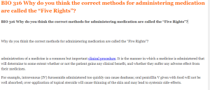 BIO 316 Why do you think the correct methods for administering medication are called the “Five Rights”