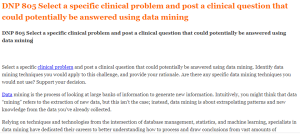 DNP 805 Select a specific clinical problem and post a clinical question that could potentially be answered using data mining