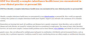 DNP 810 Identify a complex inheritance health issue you encountered in your clinical practice or personal life