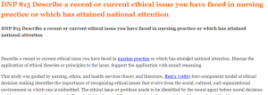 DNP 815 Describe a recent or current ethical issue you have faced in nursing practice or which has attained national attention