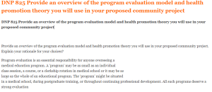 DNP 825 Provide an overview of the program evaluation model and health promotion theory you will use in your proposed community project