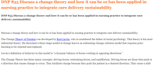 DNP 835 Discuss a change theory and how it can be or has been applied in nursing practice to integrate care delivery sustainability