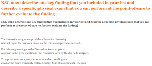 NSG 6020 describe one key finding that you included in your list and describe a specific physical exam that you can perform at the point-of-care to further evaluate the finding