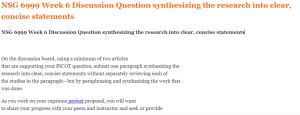 NSG 6999 Week 6 Discussion Question synthesizing the research into clear, concise statements