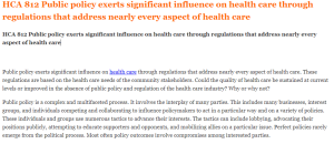 HCA 812 Public policy exerts significant influence on health care through regulations that address nearly every aspect of health care