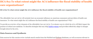 HCA 812 To what extent might the ACA influence the fiscal stability of health care organizations