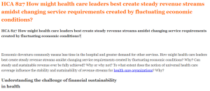 HCA 827 How might health care leaders best create steady revenue streams amidst changing service requirements created by fluctuating economic conditions