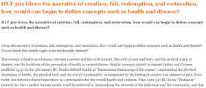 HLT 302 Given the narrative of creation, fall, redemption, and restoration, how would one begin to define concepts such as health and disease