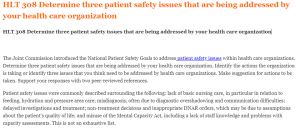 HLT 308 Determine three patient safety issues that are being addressed by your health care organization