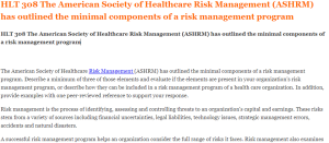 HLT 308 The American Society of Healthcare Risk Management (ASHRM) has outlined the minimal components of a risk management program