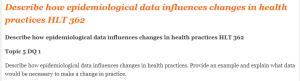 Describe how epidemiological data influences changes in health practices HLT 362