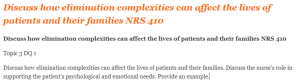 Discuss how elimination complexities can affect the lives of patients and their families NRS 410