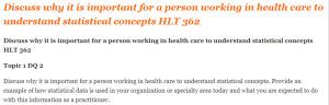 Discuss why it is important for a person working in health care to understand statistical concepts HLT 362