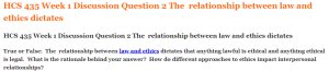 HCS 435 Week 1 Discussion Question 2 The  relationship between law and ethics dictates