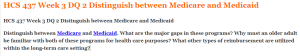 HCS 437 Week 3 DQ 2 Distinguish between Medicare and Medicaid