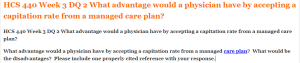 HCS 440 Week 3 DQ 2 What advantage would a physician have by accepting a capitation rate from a managed care plan
