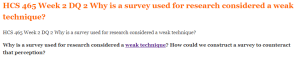 HCS 465 Week 2 DQ 2 Why is a survey used for research considered a weak technique