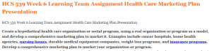 HCS 539 Week 6 Learning Team Assignment Health Care Marketing Plan Presentation