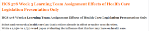 HCS 578 Week 3 Learning Team Assignment Effects of Health Care Legislation Presentation Only