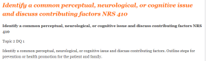 Identify a common perceptual, neurological, or cognitive issue and discuss contributing factors NRS 410