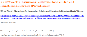 NR 507 Week 3 Discussions Cardiovascular, Cellular, and Hematologic Disorders (Part 2) Recent