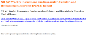 NR 507 Week 3 Discussions Cardiovascular, Cellular, and Hematologic Disorders (Part 3) Recent