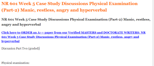 NR 601 Week 5 Case Study Discussions Physical Examination​ (Part-2) Manic, restless, angry and hyperverbal