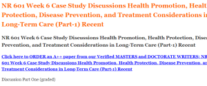 NR 601 Week 6 Case Study Discussions Health Promotion, Health Protection, Disease Prevention, and Treatment Considerations in Long-Term Care (Part-1) Recent