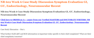 NR 602 Week 6 Case Study Discussion Symptom Evaluation GI, GU, Endocrinology, Neuromuscular Recent