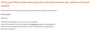 NUR 3516 What is the main goal of crisis intervention for victims of sexual assault