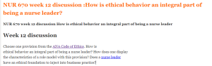 NUR 670 week 12 discussion How is ethical behavior an integral part of being a nurse leader