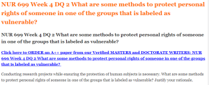 NUR 699 Week 4 DQ 2 What are some methods to protect personal rights of someone in one of the groups that is labeled as vulnerable