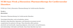 NURS 6521 Week 5 Discussion Pharmacotherapy for Cardiovascular Disorders