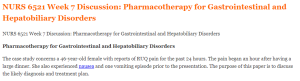 NURS 6521 Week 7 Discussion Pharmacotherapy for Gastrointestinal and Hepatobiliary Disorders