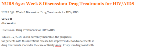 NURS 6521 Week 8 Discussion Drug Treatments for HIV AIDS
