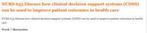 NURS 655 Discuss how clinical decision support systems (CDSS) can be used to improve patient outcomes in health care