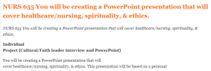 NURS 655 You will be creating a PowerPoint presentation that will cover healthcare nursing, spirituality, & ethics.